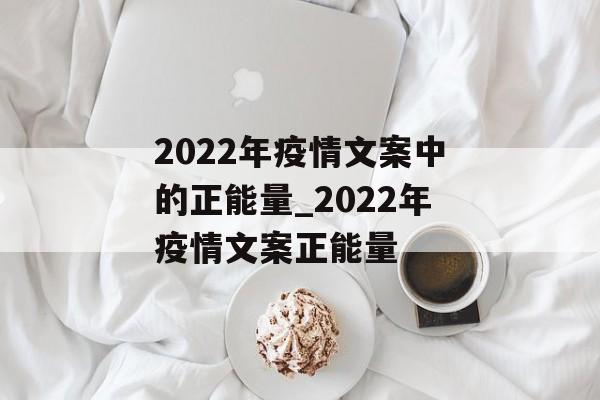 2022年疫情文案中的正能量_2022年疫情文案正能量