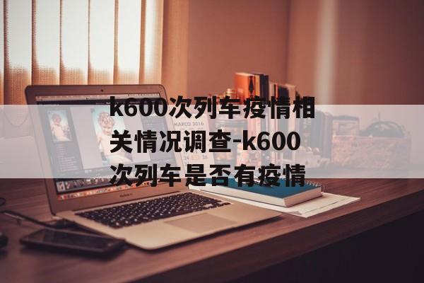 k600次列车疫情相关情况调查-k600次列车是否有疫情