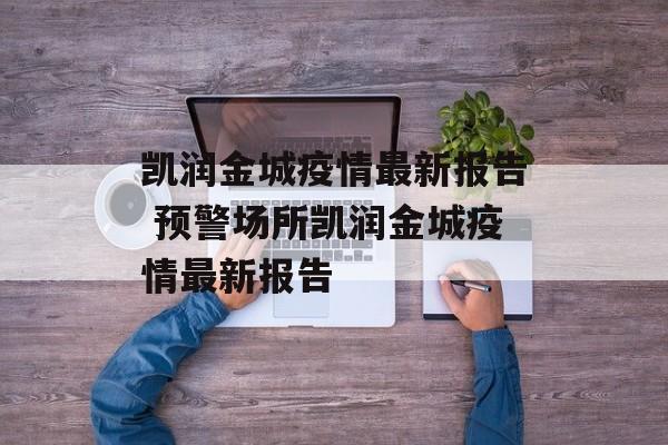 凯润金城疫情最新报告 预警场所凯润金城疫情最新报告