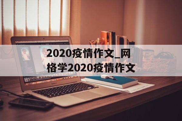 2020疫情作文_网格学2020疫情作文