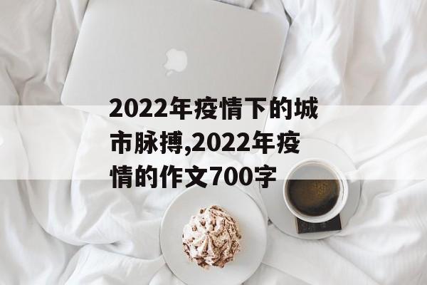 2022年疫情下的城市脉搏,2022年疫情的作文700字