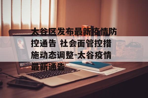 太谷区发布最新疫情防控通告 社会面管控措施动态调整-太谷疫情最新通告