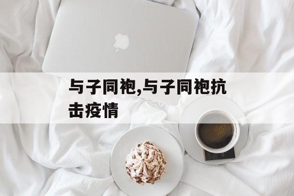 与子同袍,与子同袍抗击疫情