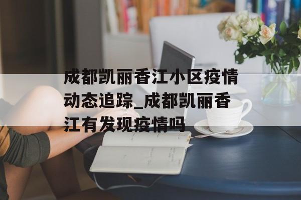 成都凯丽香江小区疫情动态追踪_成都凯丽香江有发现疫情吗