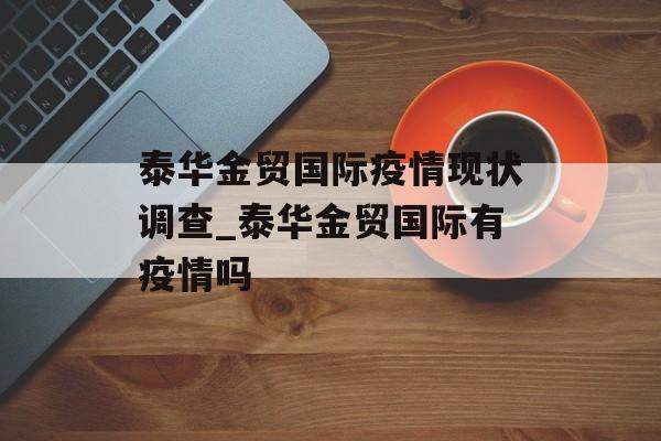 泰华金贸国际疫情现状调查_泰华金贸国际有疫情吗