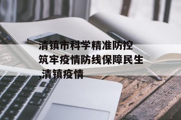 清镇市科学精准防控 筑牢疫情防线保障民生,清镇疫情