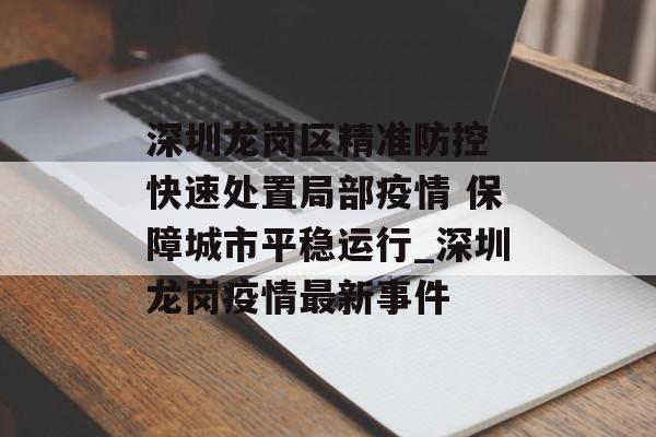 深圳龙岗区精准防控 快速处置局部疫情 保障城市平稳运行_深圳龙岗疫情最新事件