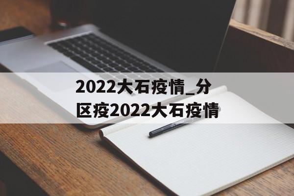 2022大石疫情_分区疫2022大石疫情