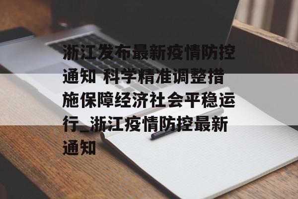 浙江发布最新疫情防控通知 科学精准调整措施保障经济社会平稳运行_浙江疫情防控最新通知